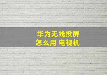 华为无线投屏怎么用 电视机